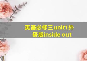 英语必修三unit1外研版inside out